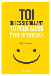 Raj Raghunathan - Toi qui es si brillant tu peux aussi être heureux ! - 7 mauvaises habitudes à perdre 7 bonnes habitudes à prendre.