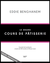 Eddie Benghanem - Le Grand Cours de Pâtisserie - L'essentiel de la pâtisserie en plus de 500 recettes et 80 techniques associées en pas à pas.