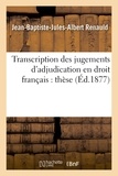  Renauld - Transcription des jugements d'adjudication en droit français : thèse.