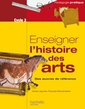 Daniel Lagoutte et François Werckmeister - Enseigner l'histoire des arts Cycle 3 - Des oeuvres de référence.