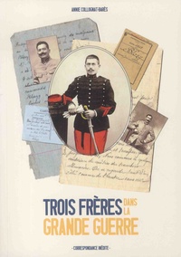 Annie Collognat-Barès - Trois frères dans la Grande Guerre - Correspondance inédite.