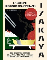 Tim Anderson - Izakaya - La cuisine des bistrots japonais - Des recettes simples et amusantes pour manger et boire à la mode izakaya.