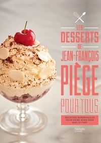 Jean-François Piège - Les desserts de Jean-François Piège pour tous - Recettes superfaciles pour faire aussi bien que le chef.
