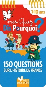 Eric Mathivet et Hélène Convert - Mes quiz dis pourquoi ? 7-10 ans - 150 questions sur l'Histoire de France.