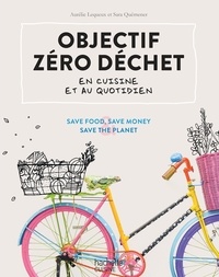 Aurélie Lequeux et Sara Quémener - Objectif zéro déchet en cuisine et au quotidien - Save food & save money & save the planet.