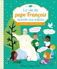 Lucile Galliot et  Solenne - La vie du pape François racontée aux enfants.