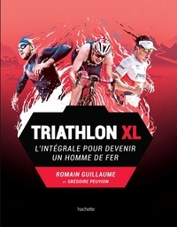 Romain Guillaume et Grégoire Peuvion - Triathlon XL - L'intégrale pour devenir un homme de fer.