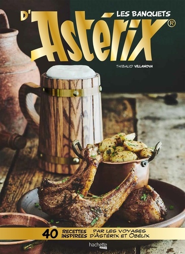 Thibaud Villanova - Les banquets d'Astérix - 40 recettes inspirées par les voyages d'Astérix et Obélix.