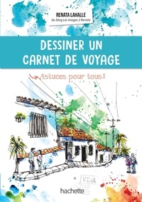 Renata Lahalle - Dessiner un carnet de voyage - Astuces pour tous !.