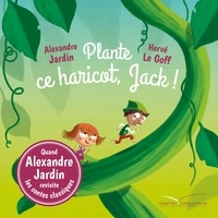 Alexandre Jardin et Hervé Le Goff - Plante ce haricot, Jack !.