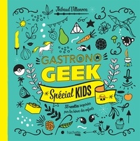 Thibaud Villanova - Gastronogeek spécial kids - 33 recettes inspirées par les héros des enfants.