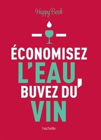  Hachette Pratique - Economisez l'eau, buvez du vin.