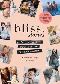 Clémentine Galey - Bliss Stories - Le livre décomplexé sur la grossesse et l'accouchement.