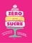 Chloé Saada - Zéro sucre - plus de 60 recettes pour dire bye bye au sucre raffiné sans frustration !.
