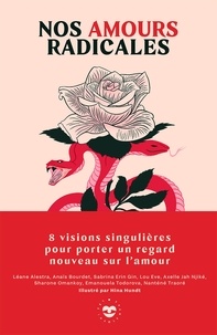 Léane Alestra et Anaïs Bourdet - Nos amours radicales - 8 visions singulières pour porter un regard nouveau sur l'amour.