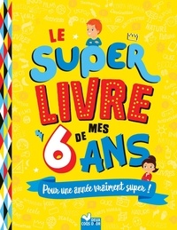 Sophie Blitman - Le super livre de mes 6 ans - Pour une année vraiment super !.