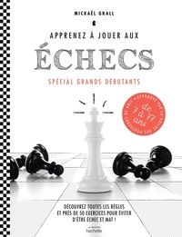 Mickaël Grall - Apprenez à jouer aux échecs - spécial grands débutants - Découvrez toutes les règles et près de 50 exercices  pour éviter d'être échec et mat !.