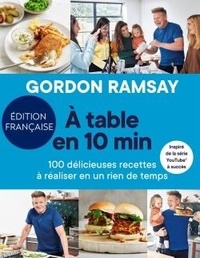 Gordon Ramsay - A table en 10 minutes - 100 délicieuses recettes à réaliser en un rien de temps.