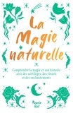 La magie naturelle - Comprendre la magie et son histoire avec des sortilèges, des rituels et des enchantements.