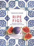 Yasmin Khan - Ripe figs - Recettes et histoires de la Méditerranée orientale.