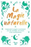 Pamela J. Ball - La Magie naturelle - Comprendre la magie et son histoire avec des sortilèges, des rituels et des enchantements.