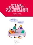 Angélique Gozlan - Petit guide  «décomplexant» pour parents d'ados à l'ère du numérique - Du bon usage des écrans pour les petits et les grands.