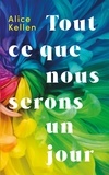 Alice Kellen - Tout ce que nous serons un jour.