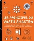 Marc Neu - Les principes du Vastu Shastra - Harmonisez l'énergie de votre maison grâce à l'astrologie et au Feng Shui indien.