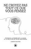 Joseph Nguyen - Ne croyez pas tout ce que vous pensez - Pourquoi la pensée est la cause et la solution de votre souffrance.