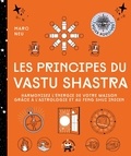 Marc Neu - Les principes du Vastu Shastra - Harmonisez l'énergie de votre maison grâce à l'astrologie et au Feng Shui indien.