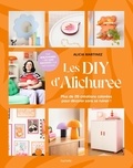 Alicia Martinez - Les DIY d'Alichuree - Plus de 20 créations colorées pour décorer sans se ruiner !.