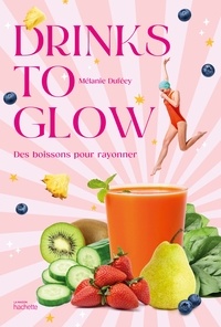 Mélanie Duféey - Drinks to glow - 50 recettes de boissons santé-beauté.