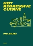 Paul Delrez - Hot regressive cuisine - + de 100 recettes par Paul Delrez.