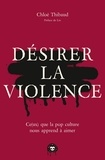 Chloé Thibaud - Désirer la violence - Ce(ux) que la pop culture nous apprend à aimer.