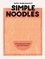 Pippa Middlehurst - Simple Noodles - 60 recettes de nouilles pour tous les jours.