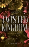 Rina Kent - Royal Elite Tome 3 : Twisted Kingdom.