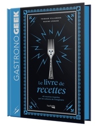 Thibaud Villanova et Maxime Léonard - Gastrono Geek - Le livre de recettes.