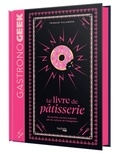 Thibaud Villanova - Petit Gastronogeek - Le livre de pâtisserie.