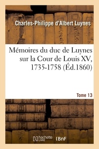 Charles-Philippe d'Albert Luynes - Mémoires du duc de Luynes sur la cour de Louis XV (1735-1758) Tome 13 : .