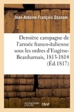 Antoine Ozanam - Dernière campagne de l'armée franco-italienne, sous les ordres d'Eugène-Beauharnais, 1813-1814.