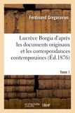 Ferdinand Gregorovius - Lucrèce Borgia. Tome 1.