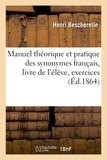 Henri Bescherelle - Manuel théorique et pratique des synonymes français, livre de l'élève, exercices.