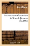 Ernest Charvet - Recherches sur les anciens théâtres de Beauvais.