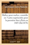Jean-François Collin d'Harleville - Malice pour malice, comédie en 3 actes représentée pour la première fois à Paris en 1803.