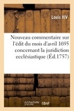  Louis XIV - Nouveau commentaire sur l'édit du mois d'avril 1695 concernant la juridiction ecclésiastique.
