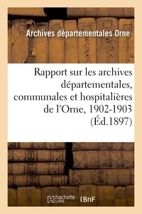 Louis Duval - Rapport sur les archives départementales, communales et hospitalières de l'Orne, 1902-1903.