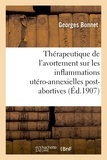 Georges Bonnet - Influence de la thérapeutique de l'avortement sur les inflammations utéro-annexielles post-abortives.