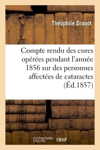 Théophile Drouot - Compte rendu des cures opérées pendant l'année 1856 sur des personnes affectées de cataractes.