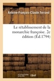 Antoine-françois-claude Ferrand - Le rétablissement de la monarchie françoise. 2e édition.