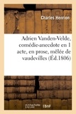 Charles Henrion - Adrien Vanden-Velde, comédie-anecdote en 1 acte, en prose, mêlée de vaudevilles.